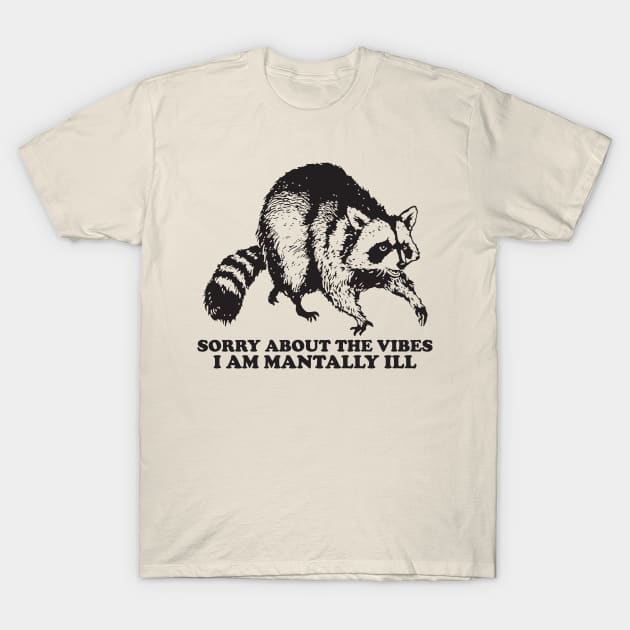 Sorry About The Vibes I Am Mentally Ill, Funny Raccon Meme T-Shirt by AdsHusein2024